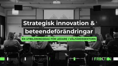Strategisk innovation & Beteendeförändringar. En utbildningsdag för ledare i välfärdssektorn.